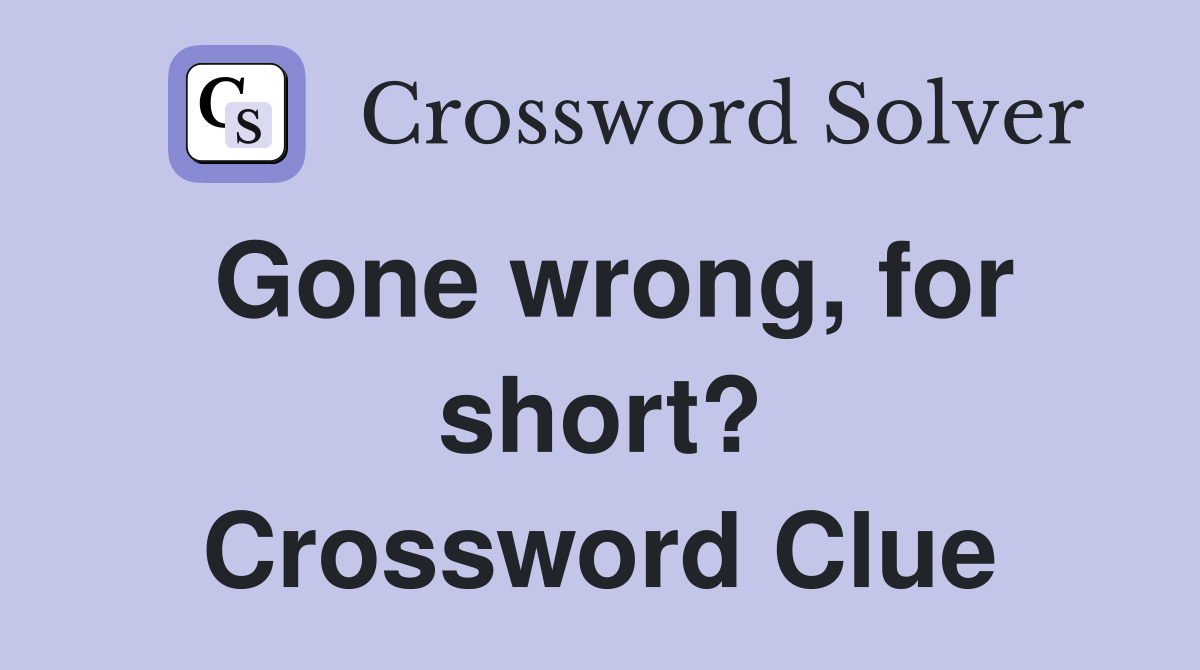 Gone wrong, for short? Crossword Clue