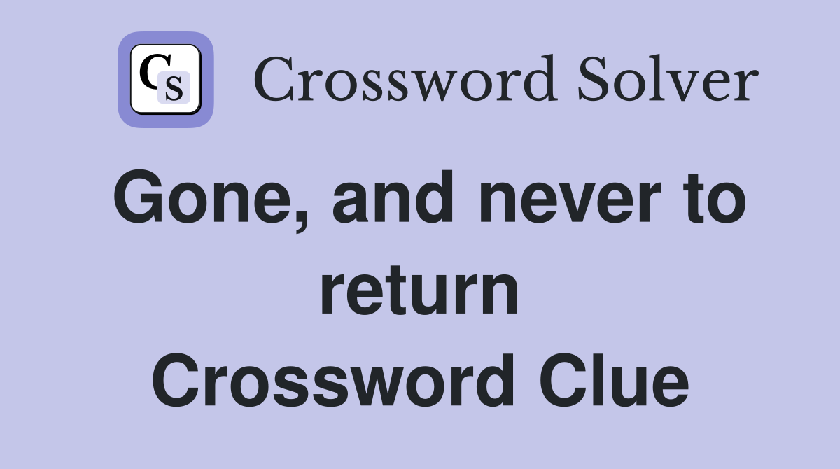 Gone, and never to return Crossword Clue