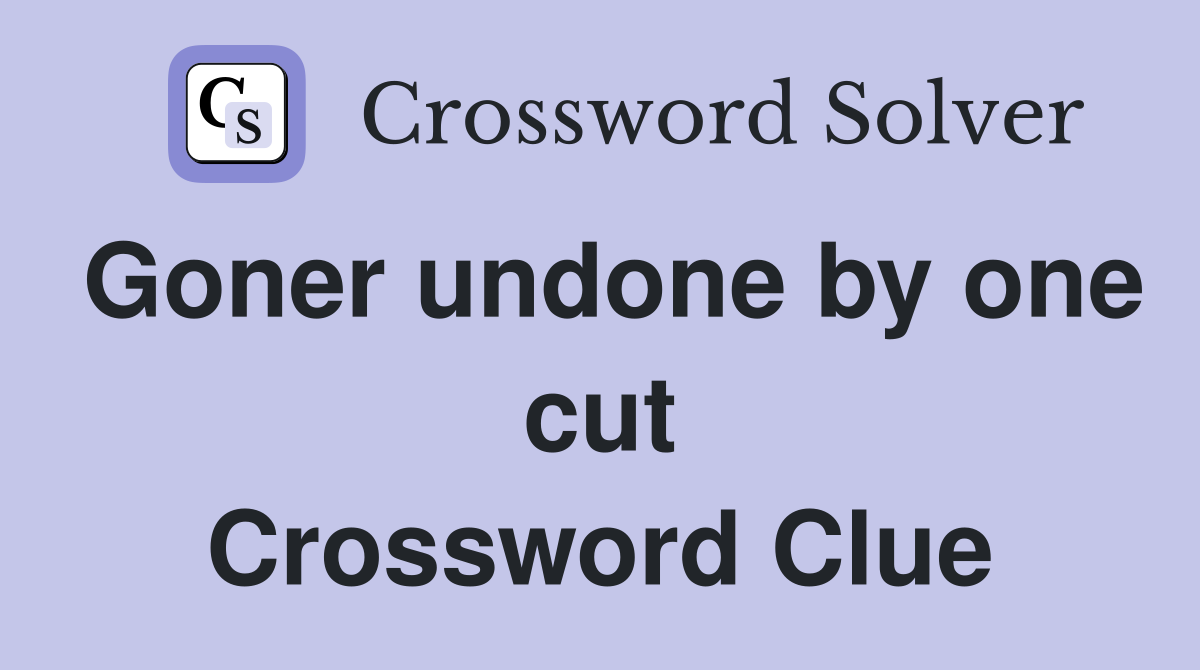 Goner undone by one cut Crossword Clue
