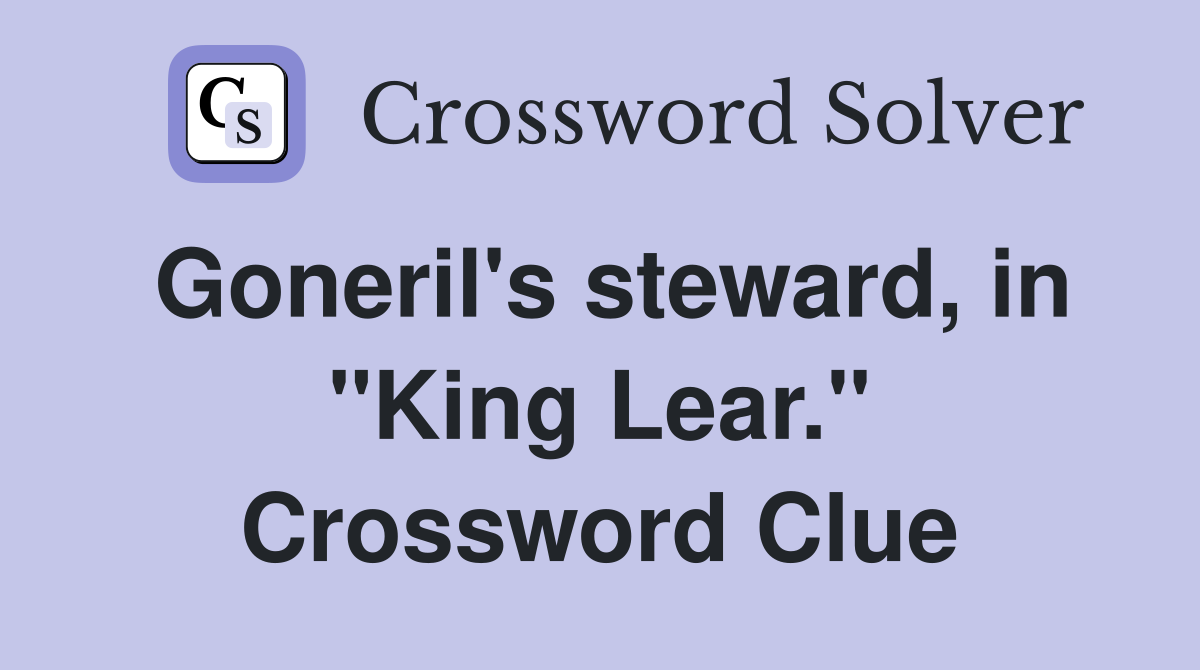 Goneril's steward, in "King Lear." Crossword Clue
