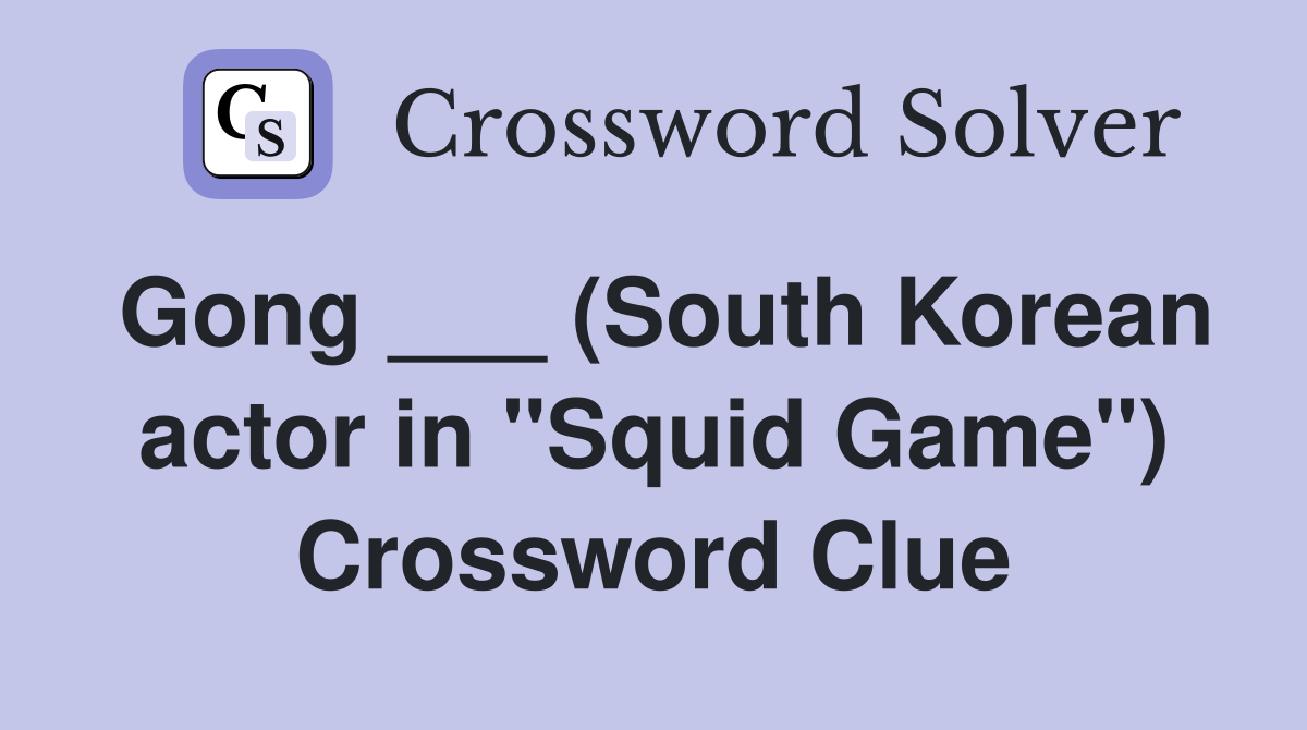 Gong ___ (South Korean actor in "Squid Game") Crossword Clue