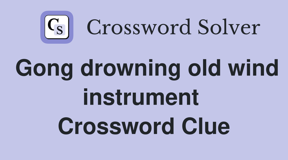 Gong drowning old wind instrument  Crossword Clue