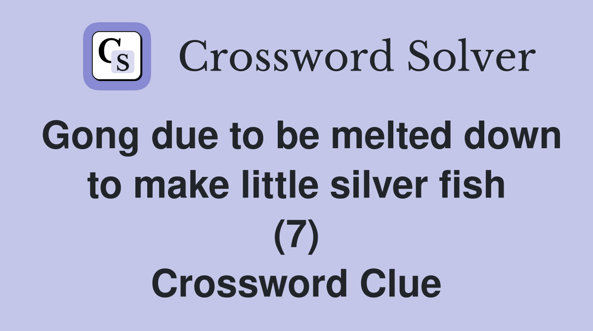 Gong due to be melted down to make little silver fish (7) Crossword Clue
