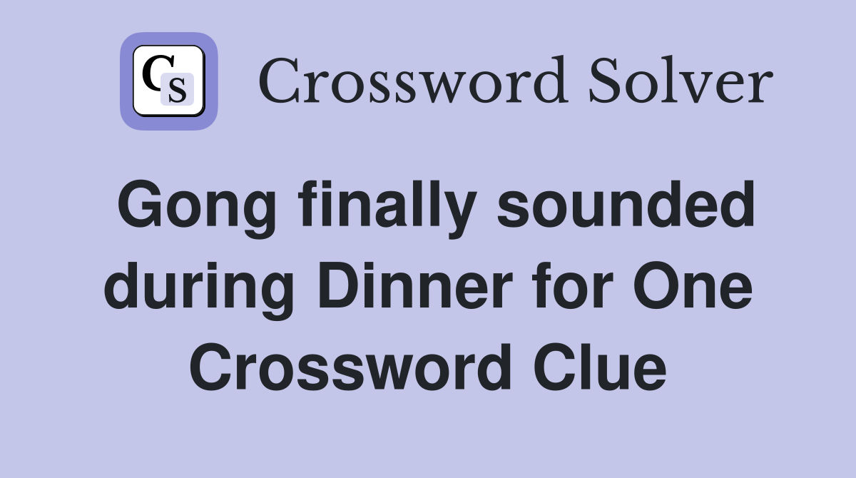 Gong finally sounded during Dinner for One Crossword Clue