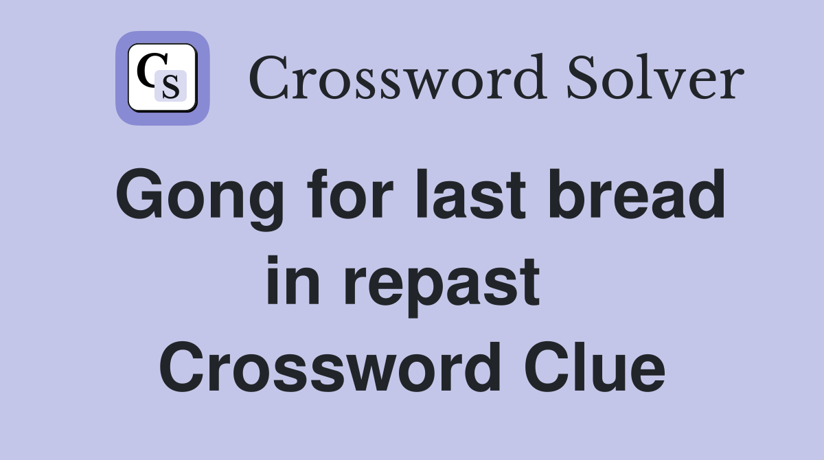 Gong for last bread in repast  Crossword Clue