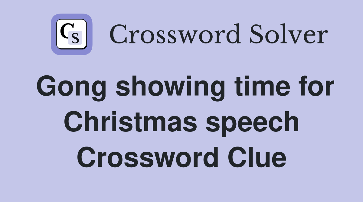 Gong showing time for Christmas speech Crossword Clue