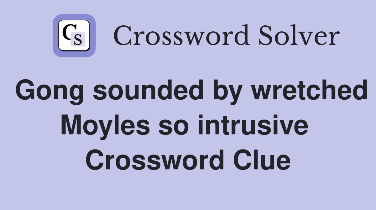 Gong sounded by wretched Moyles so intrusive  Crossword Clue