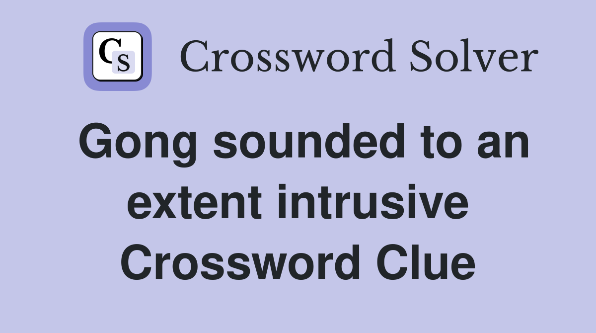Gong sounded to an extent intrusive Crossword Clue