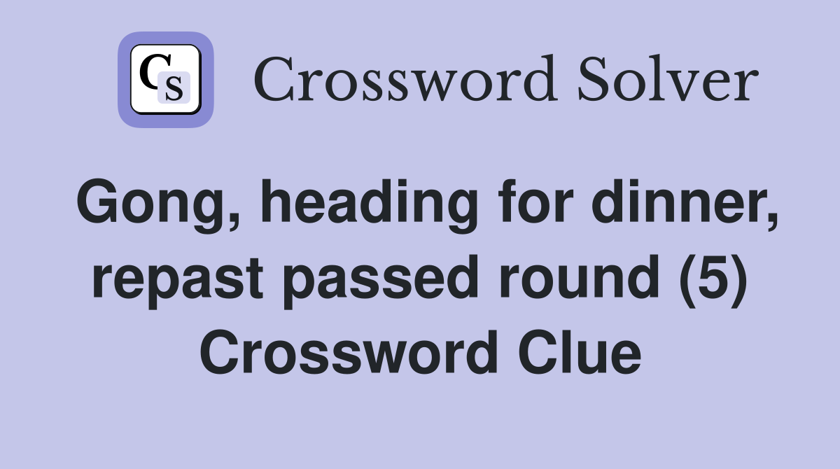 Gong, heading for dinner, repast passed round (5) Crossword Clue
