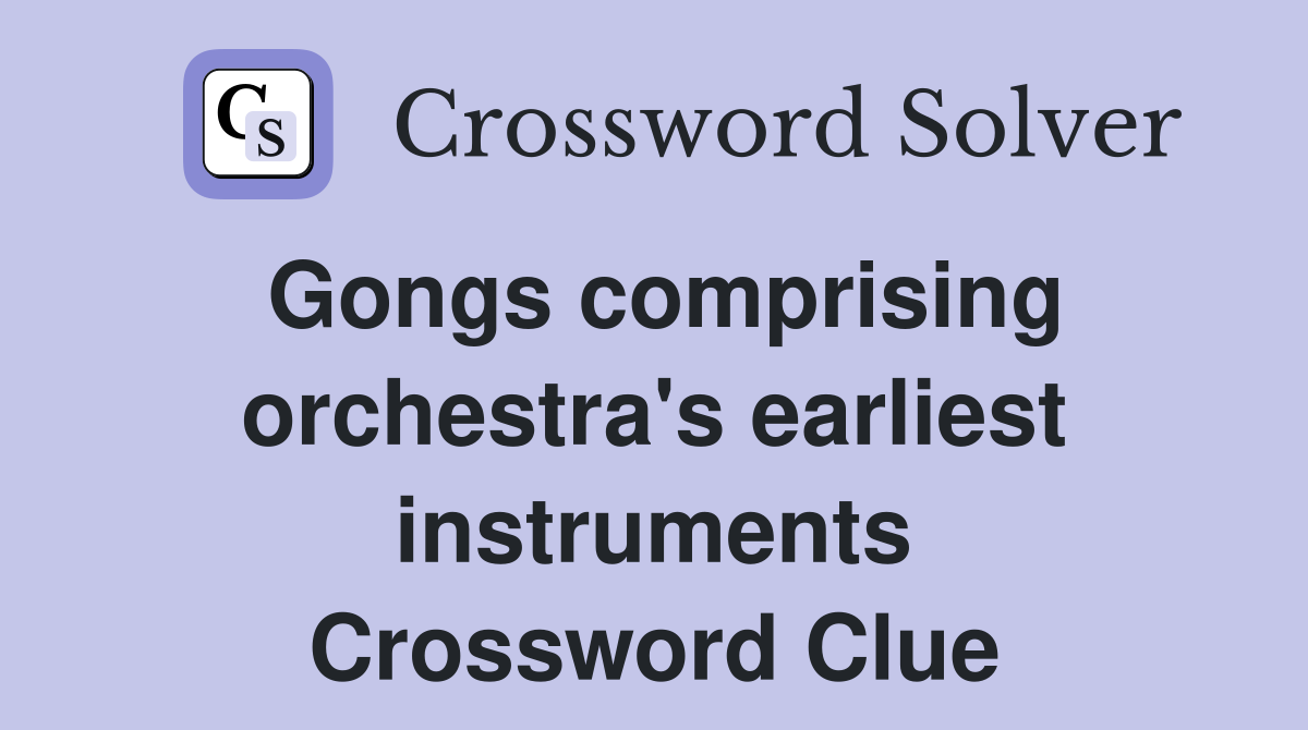 Gongs comprising orchestra's earliest instruments Crossword Clue