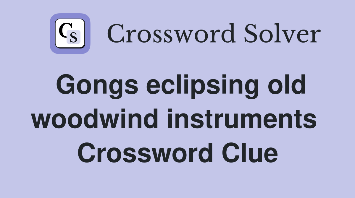 Gongs eclipsing old woodwind instruments  Crossword Clue