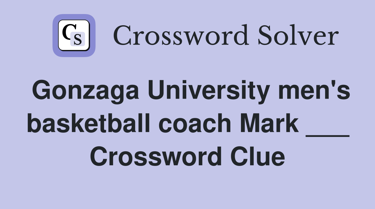 Gonzaga University men's basketball coach Mark ___ Crossword Clue