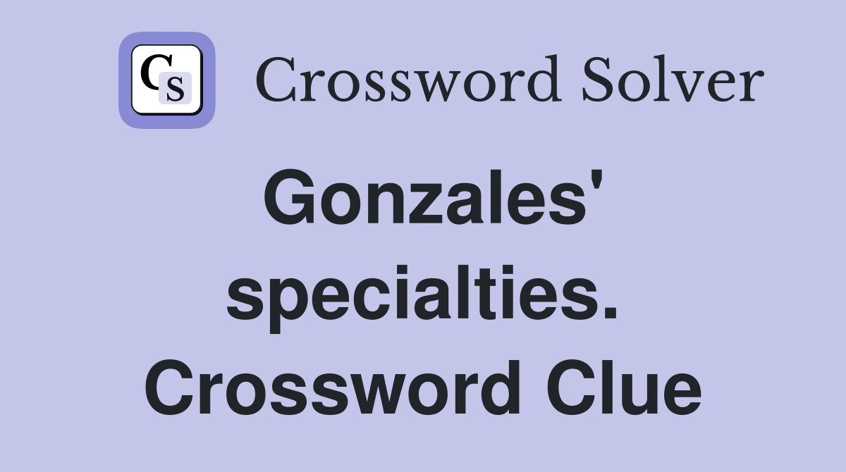 Gonzales' specialties. Crossword Clue