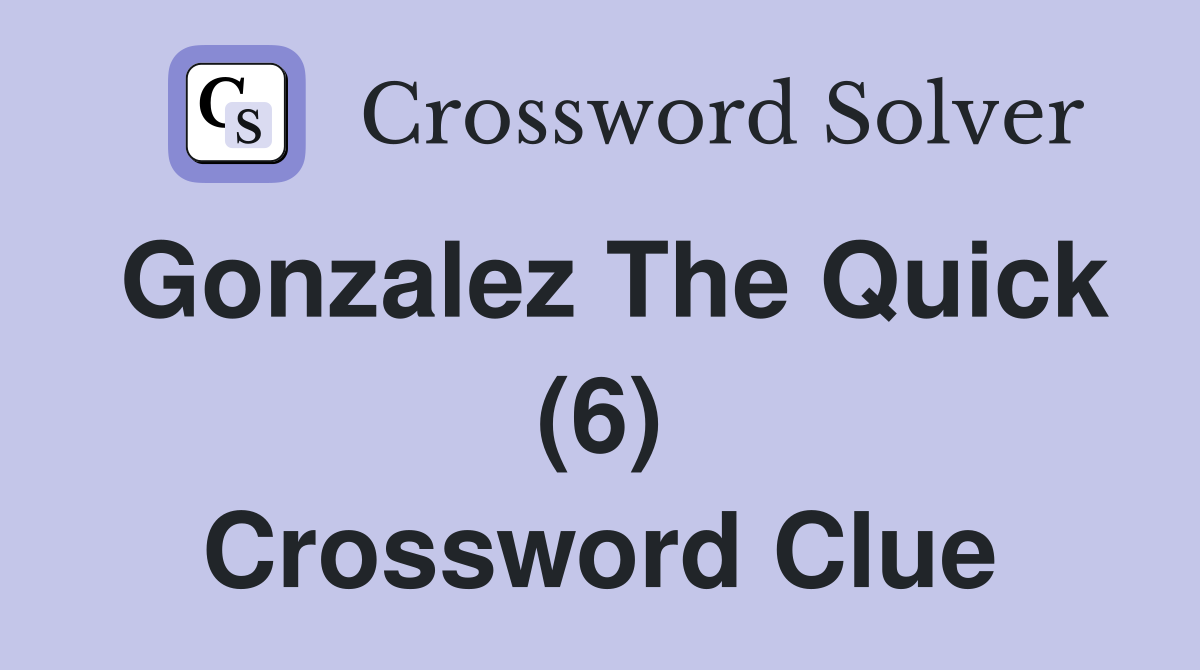 Gonzalez The Quick (6) Crossword Clue