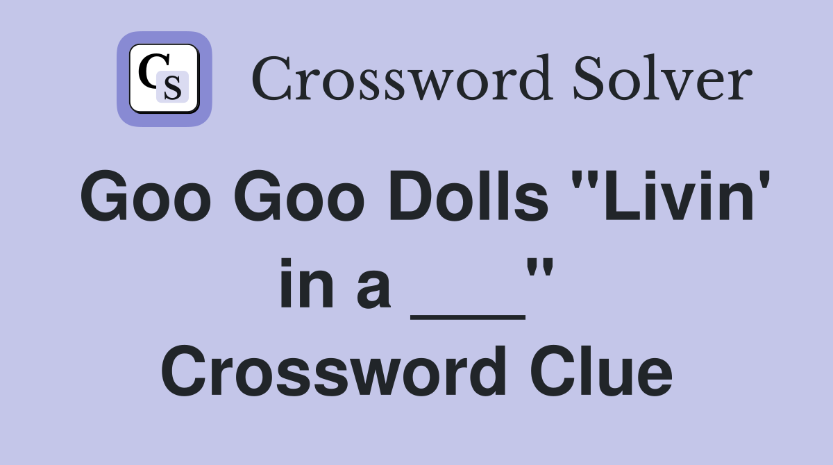 Goo Goo Dolls "Livin' in a ___" Crossword Clue