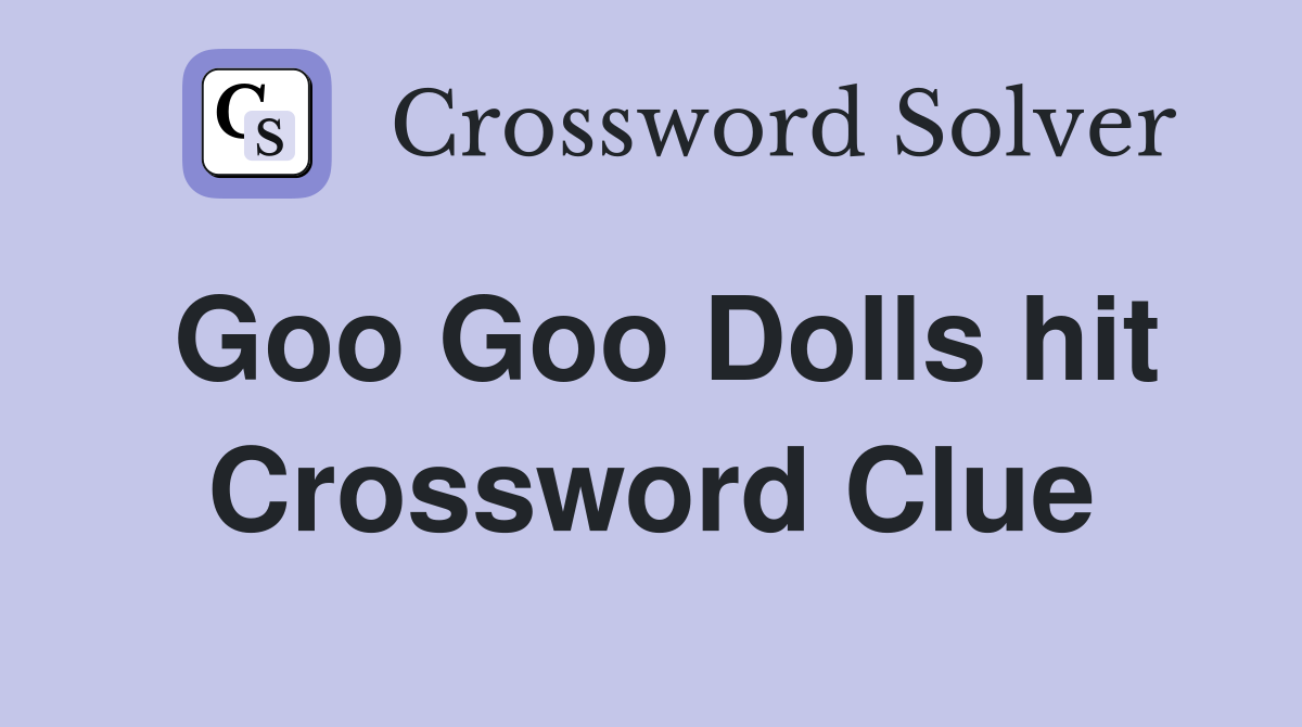 Goo Goo Dolls hit Crossword Clue