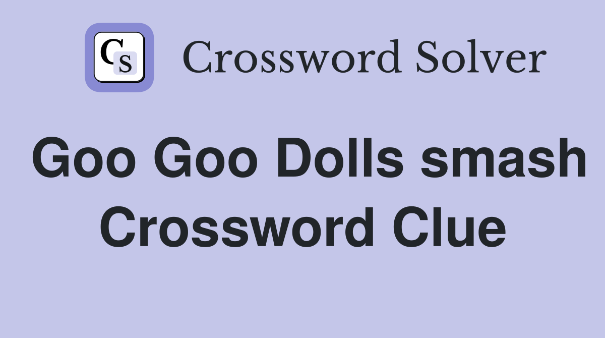 Goo Goo Dolls smash Crossword Clue