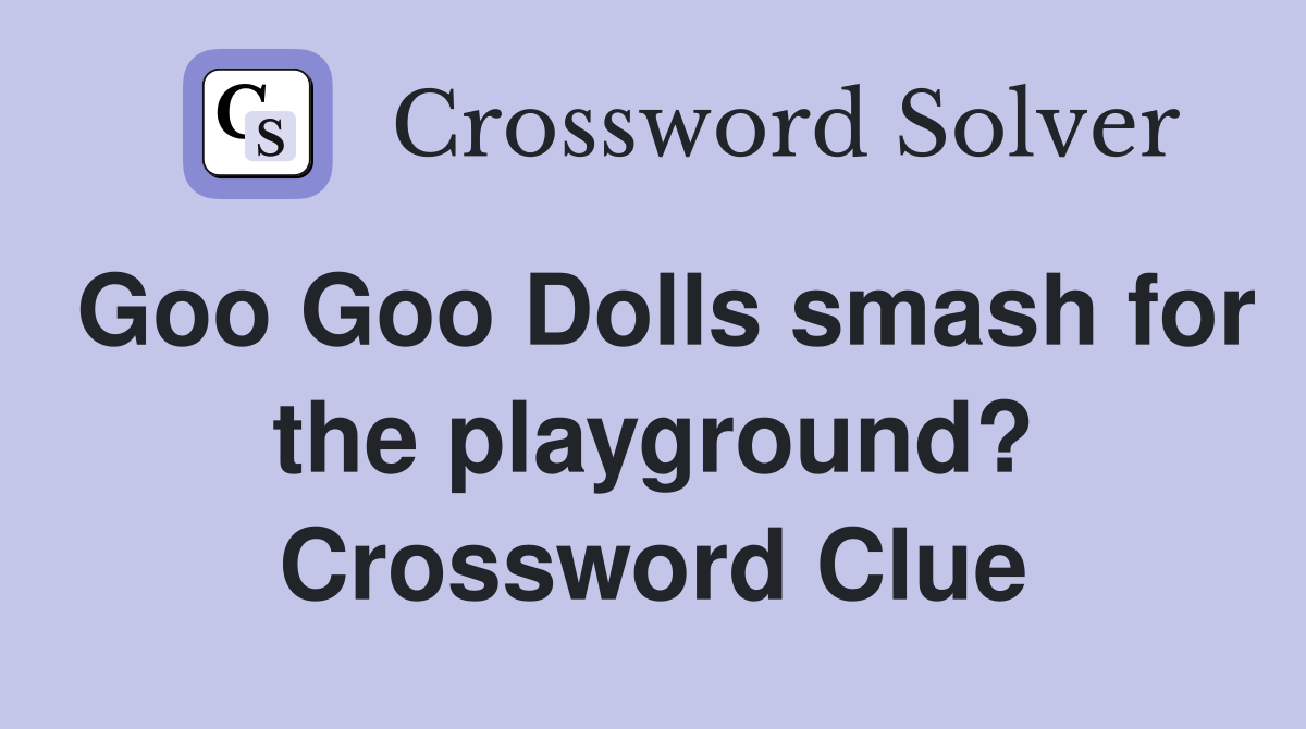 Goo Goo Dolls smash for the playground? Crossword Clue