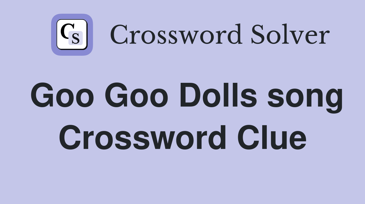 Goo Goo Dolls song Crossword Clue
