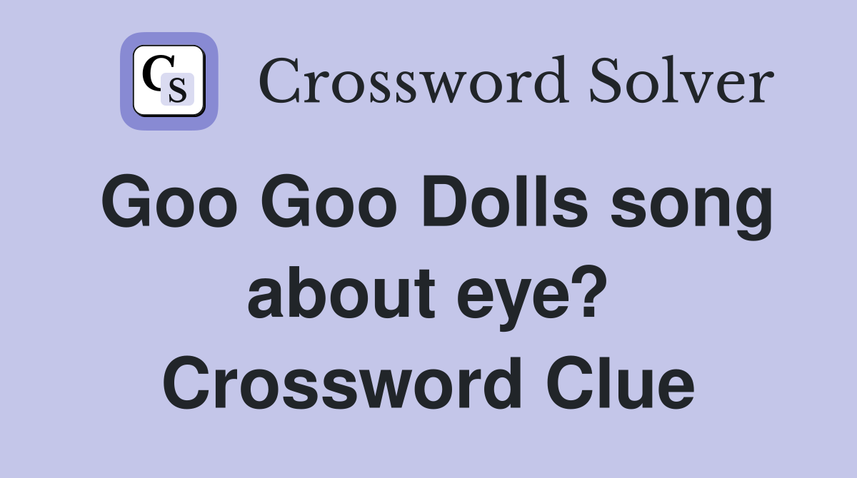 Goo Goo Dolls song about eye? Crossword Clue