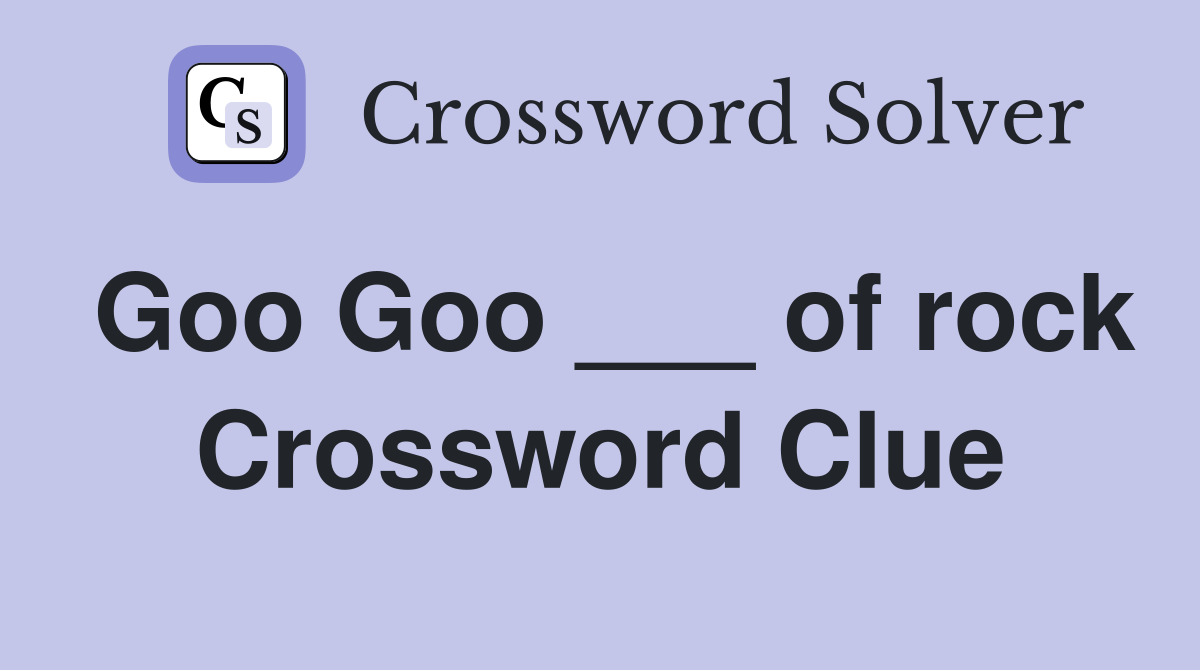 Goo Goo ___ of rock Crossword Clue