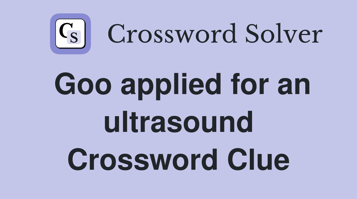 Goo applied for an ultrasound Crossword Clue