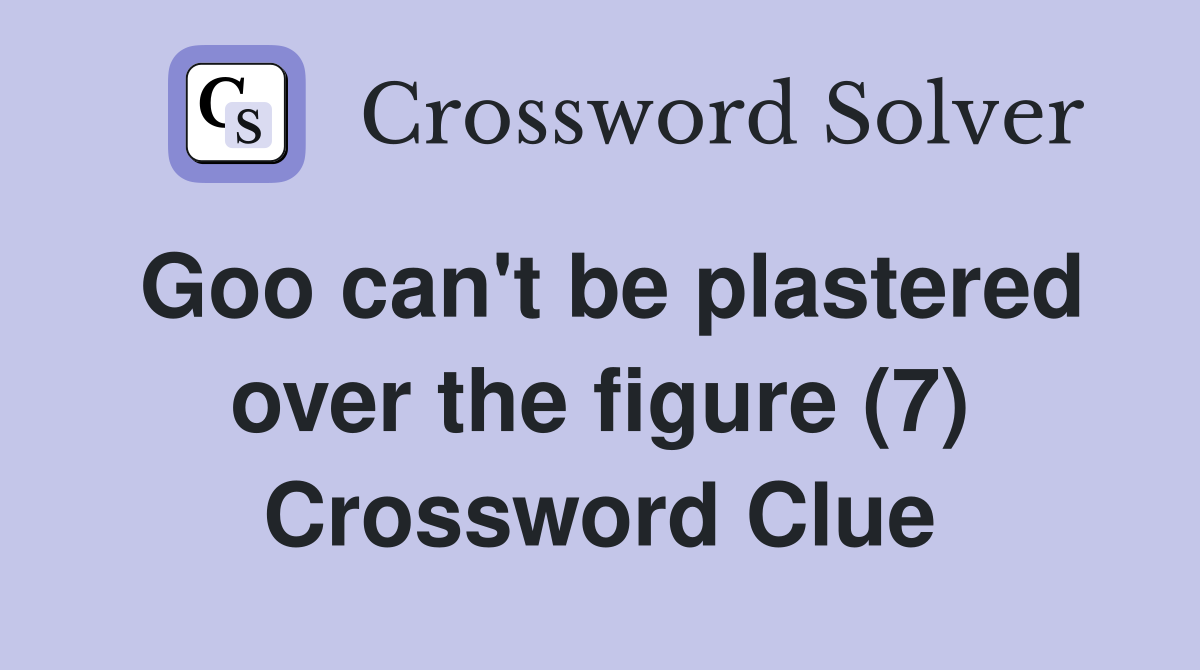 Goo can't be plastered over the figure (7) Crossword Clue