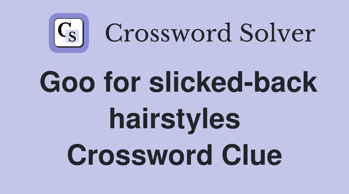 Goo for slicked-back hairstyles Crossword Clue