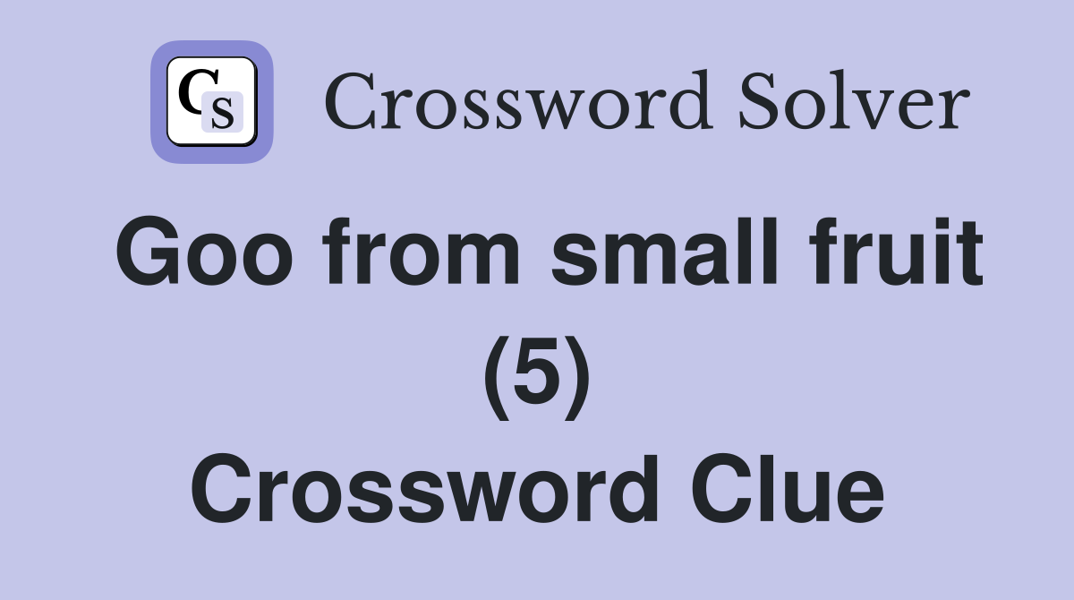 Goo from small fruit (5) Crossword Clue