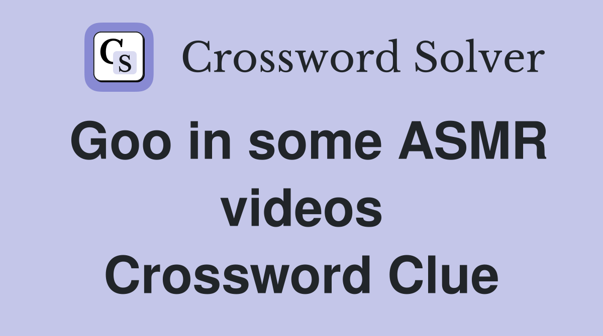 Goo in some ASMR videos Crossword Clue