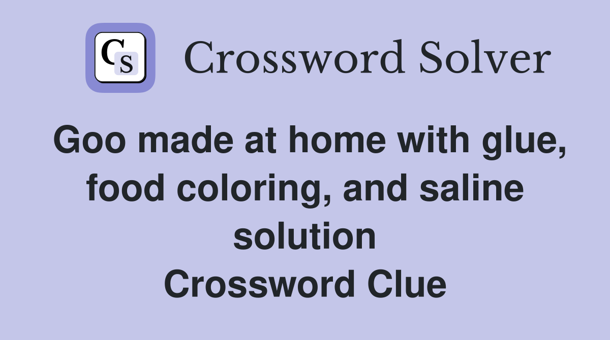 Goo made at home with glue, food coloring, and saline solution Crossword Clue