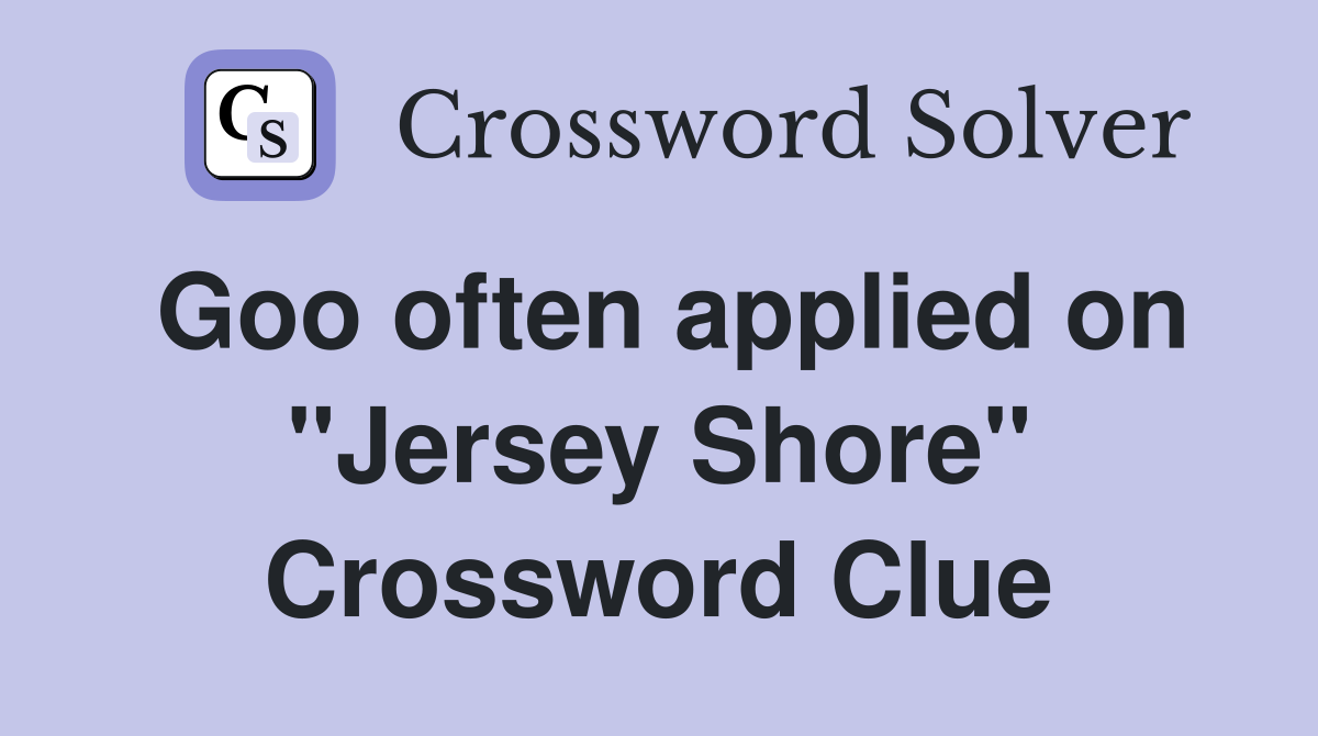 Goo often applied on "Jersey Shore" Crossword Clue