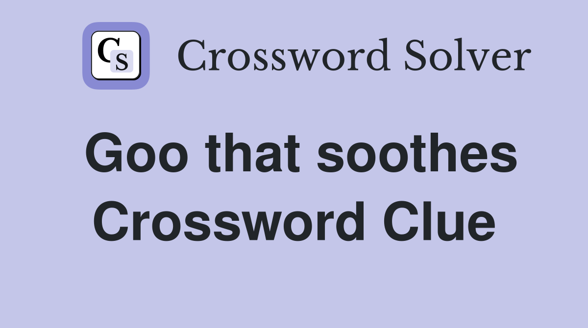 Goo that soothes Crossword Clue
