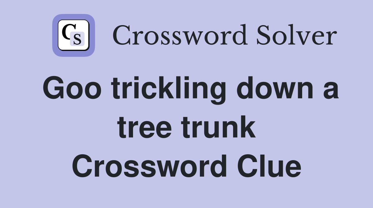 Goo trickling down a tree trunk Crossword Clue