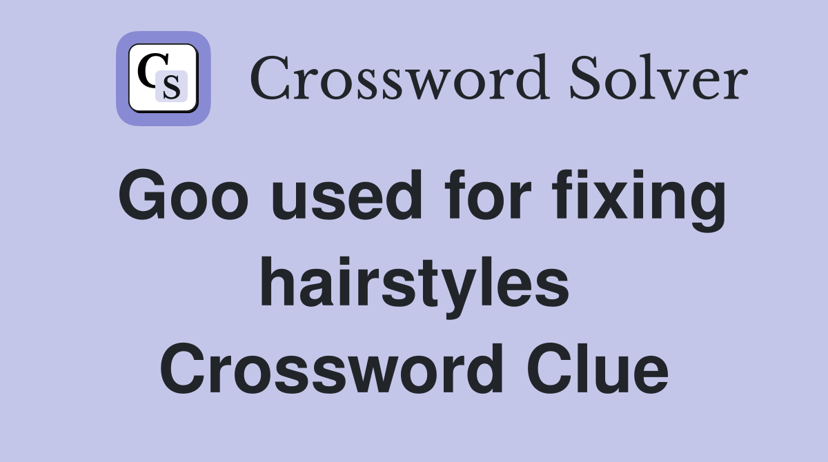 Goo used for fixing hairstyles Crossword Clue