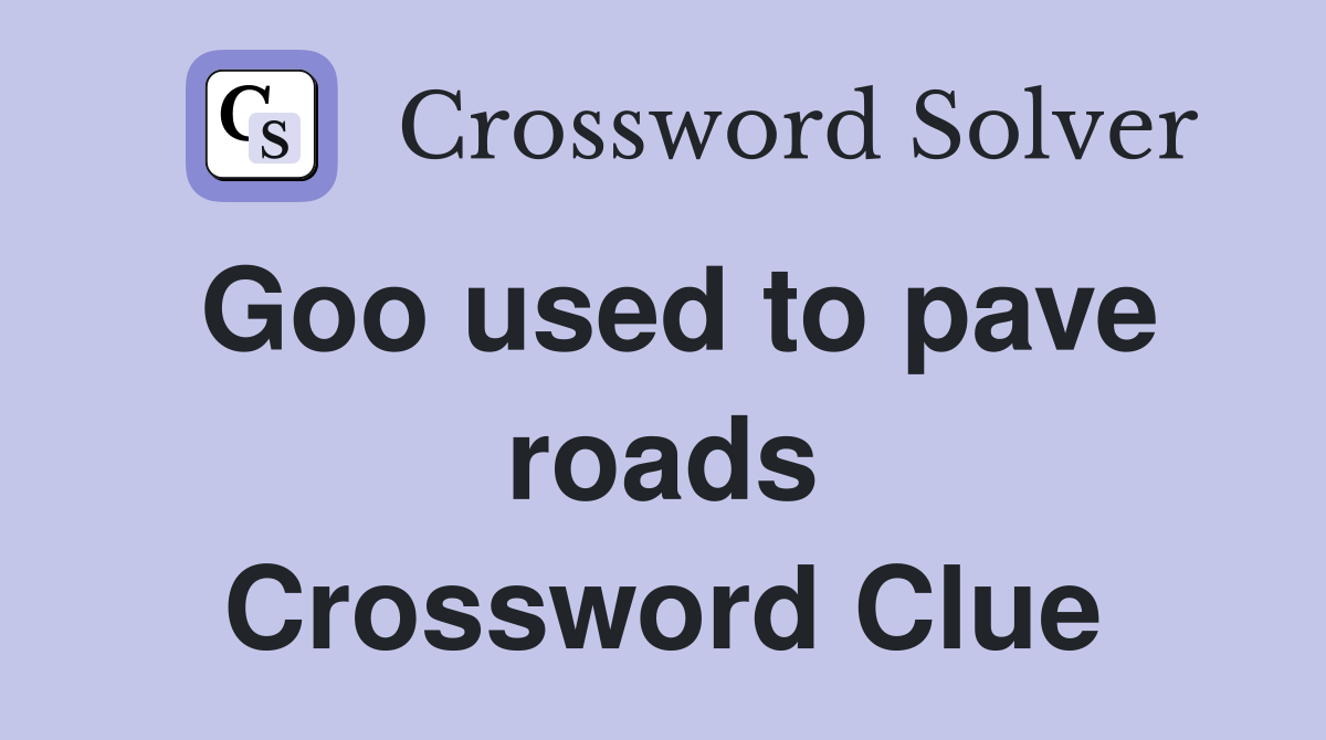 Goo used to pave roads Crossword Clue