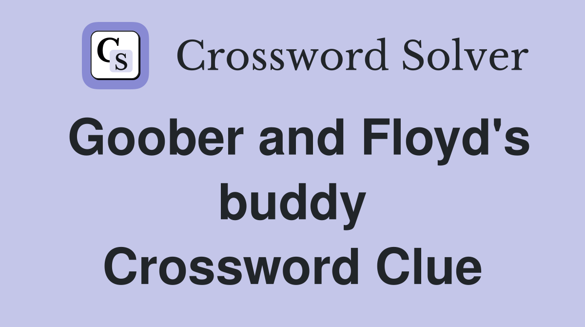 Goober and Floyd's buddy Crossword Clue
