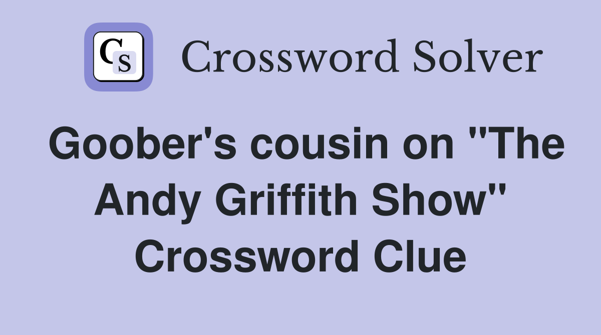 Goober's cousin on "The Andy Griffith Show" Crossword Clue