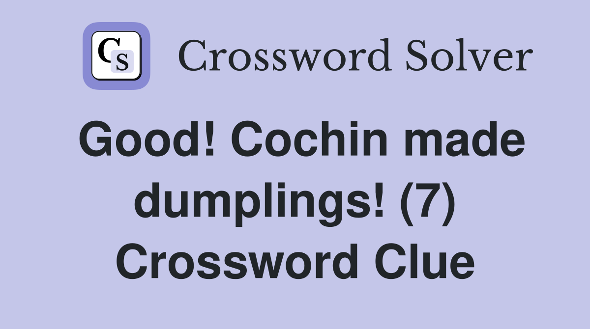 Good! Cochin made dumplings! (7) Crossword Clue