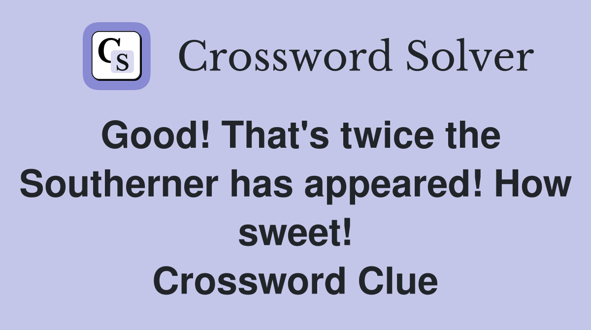 Good! That's twice the Southerner has appeared! How sweet! Crossword Clue