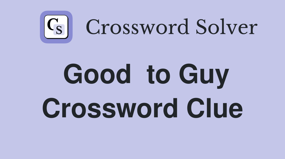 Good  to Guy Crossword Clue