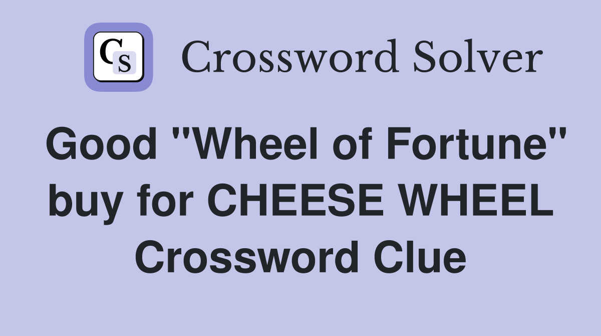 Good "Wheel of Fortune" buy for CHEESE WHEEL Crossword Clue