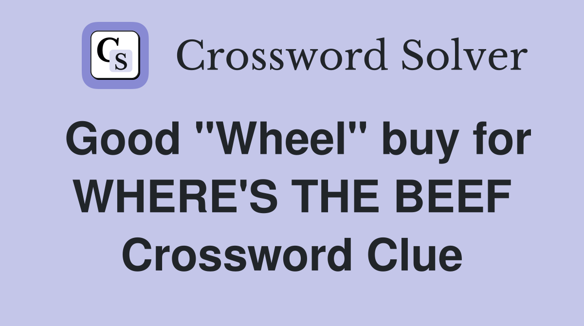 Good "Wheel" buy for WHERE'S THE BEEF Crossword Clue