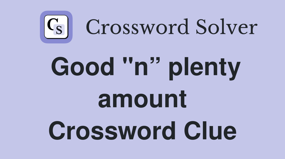 Good "n” plenty amount Crossword Clue