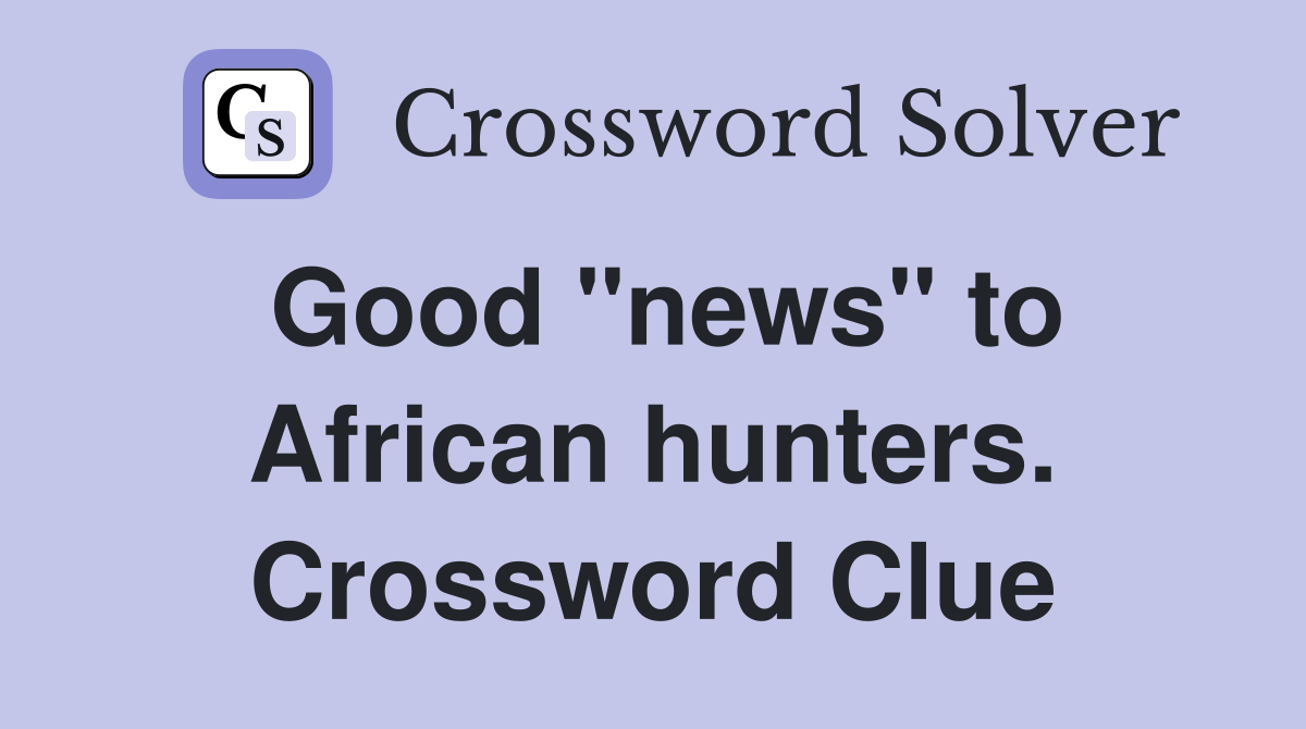Good "news" to African hunters. Crossword Clue