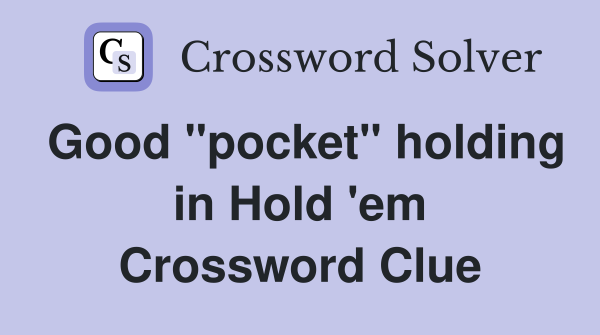 Good "pocket" holding in Hold 'em Crossword Clue
