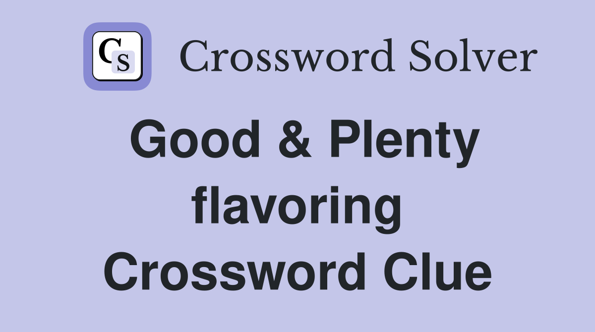 Good & Plenty flavoring Crossword Clue