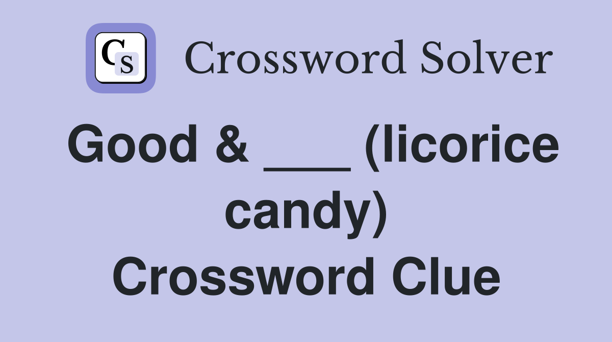 Good & ___ (licorice candy) Crossword Clue