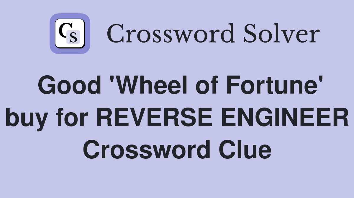 Good 'Wheel of Fortune' buy for REVERSE ENGINEER Crossword Clue