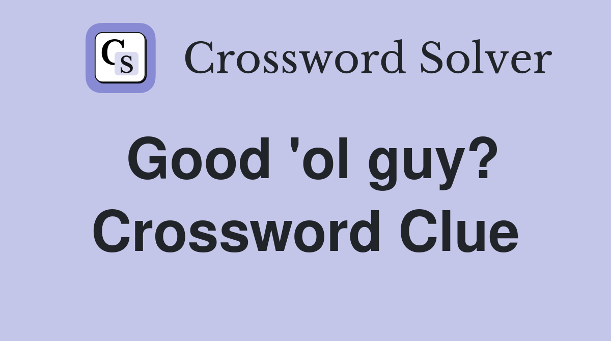 Good 'ol guy? Crossword Clue
